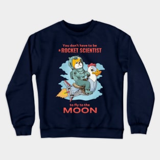 You don't have to be a rocket scientist to fly to the moon Crewneck Sweatshirt